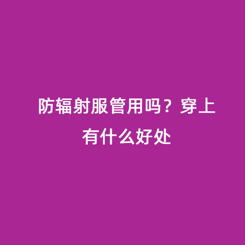 防輻射服管用嗎？穿上有什么好處